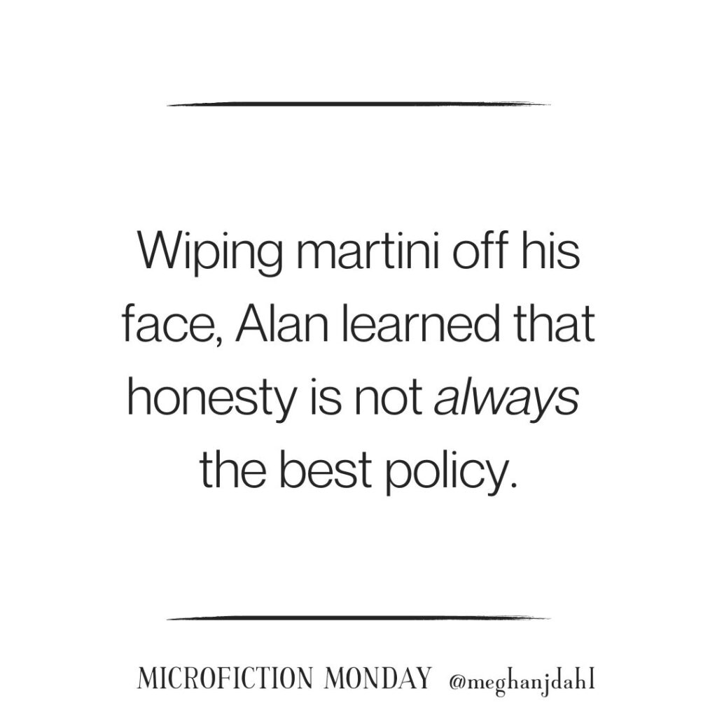 Wiping martini off his face, Alan learned that honesty is not always the best policy.