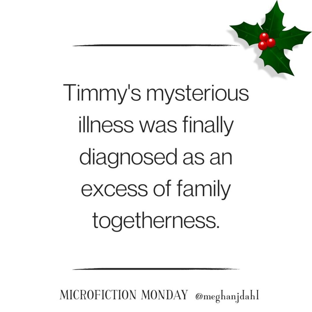 Text that reads: Timmy's mysterious illness was finally diagnosed as an excess of family togetherness." Microfiction Monday @meghanjdahl