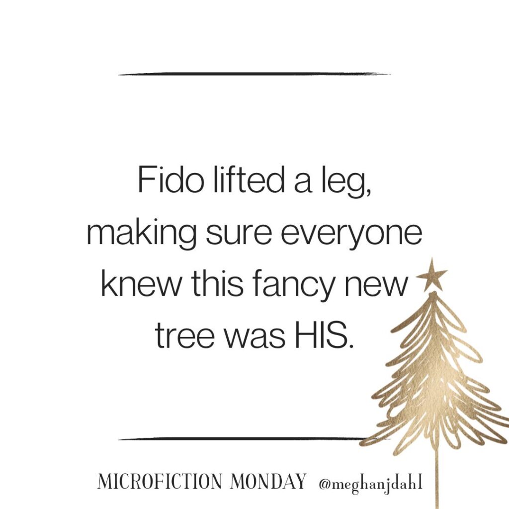 A golden Christmas tree and text that reads: Fido lifted a leg, making sure everyone knew this fancy new tree was HIS." Microfiction Monday by Meghan J. Dahl