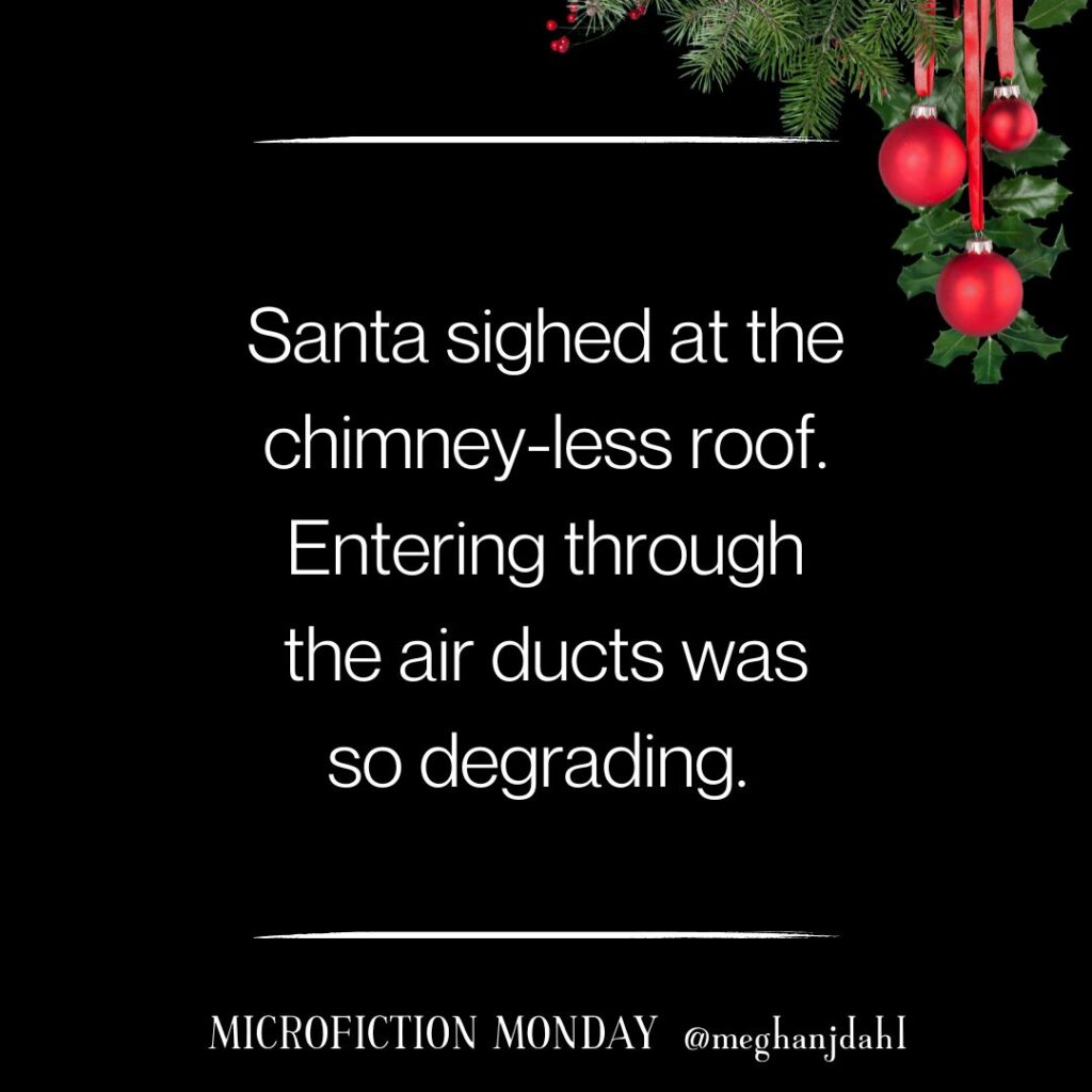 Text that reads: Santa sighed at the chimney-less roof. Entering through the air ducts was so degrading.