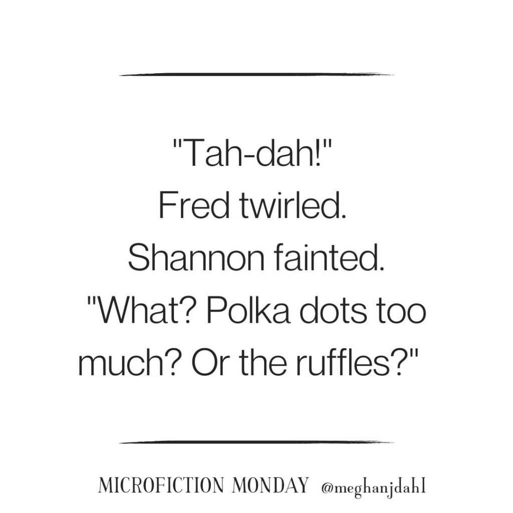 Text that reads: "Tah-dah!" Fred twirled. Shannon fainted. "What? Polka dots too much? Or the ruffles?"