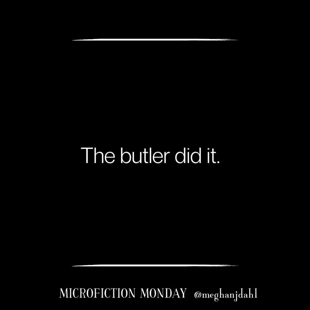 Text that reads: The butler did it. ~Microfiction Monday @meghanjdahl