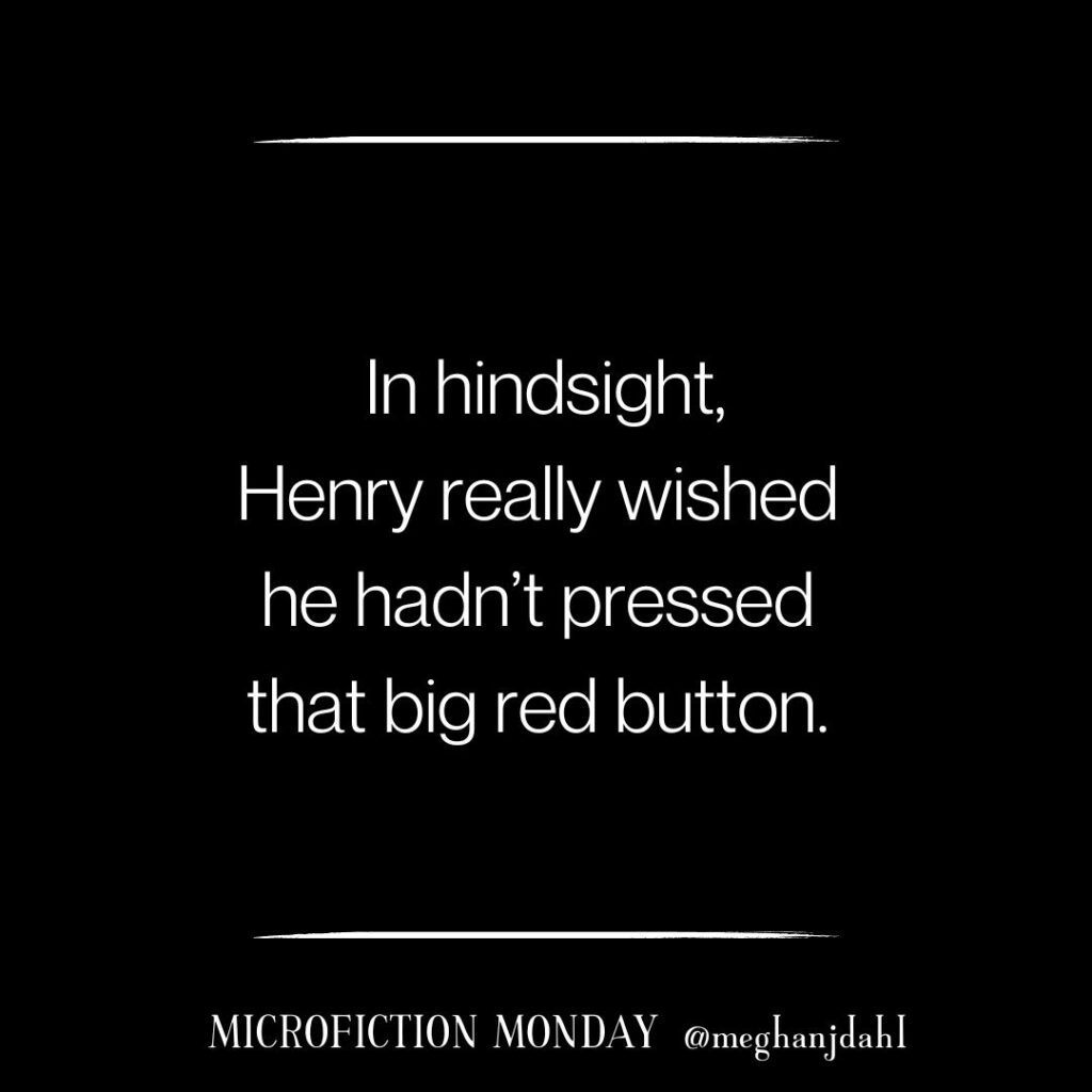 Text that reads: In hindsight, Henry really wished he hadn't pressed that big red button.